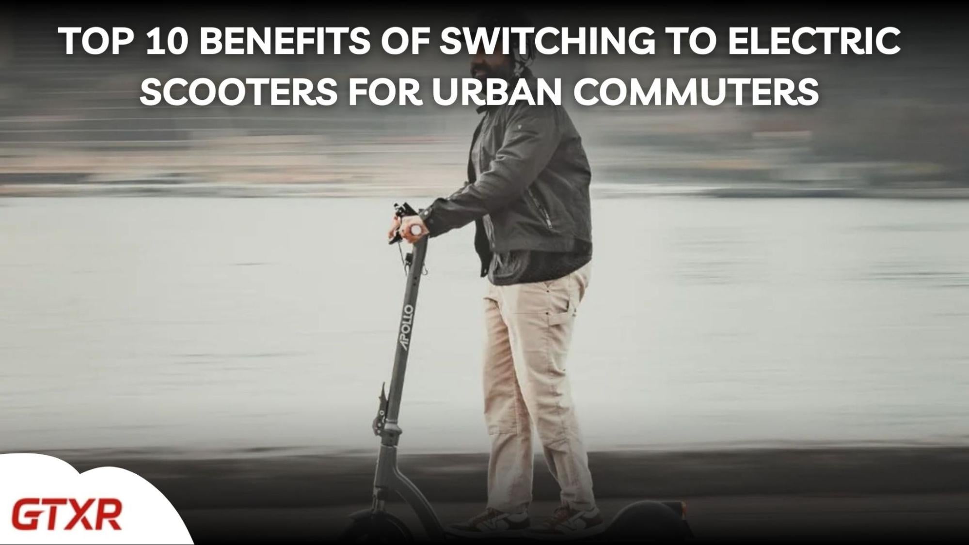 Top 10 Benefits of Switching to Electric Scooters for Urban Commuters